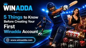 5 Things to Know Before Creating Your First Winadda Account